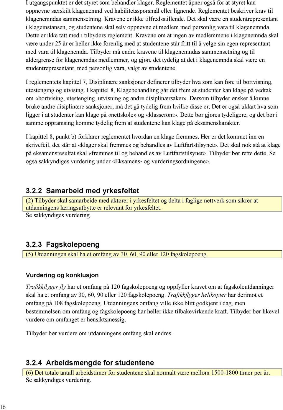 Det skal være en studentrepresentant i klageinstansen, og studentene skal selv oppnevne et medlem med personlig vara til klagenemnda. Dette er ikke tatt med i tilbyders reglement.