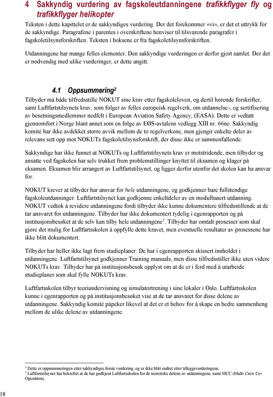 Teksten i boksene er fra fagskoletilsynsforskriften. Utdanningene har mange felles elementer. Den sakkyndige vurderingen er derfor gjort samlet.