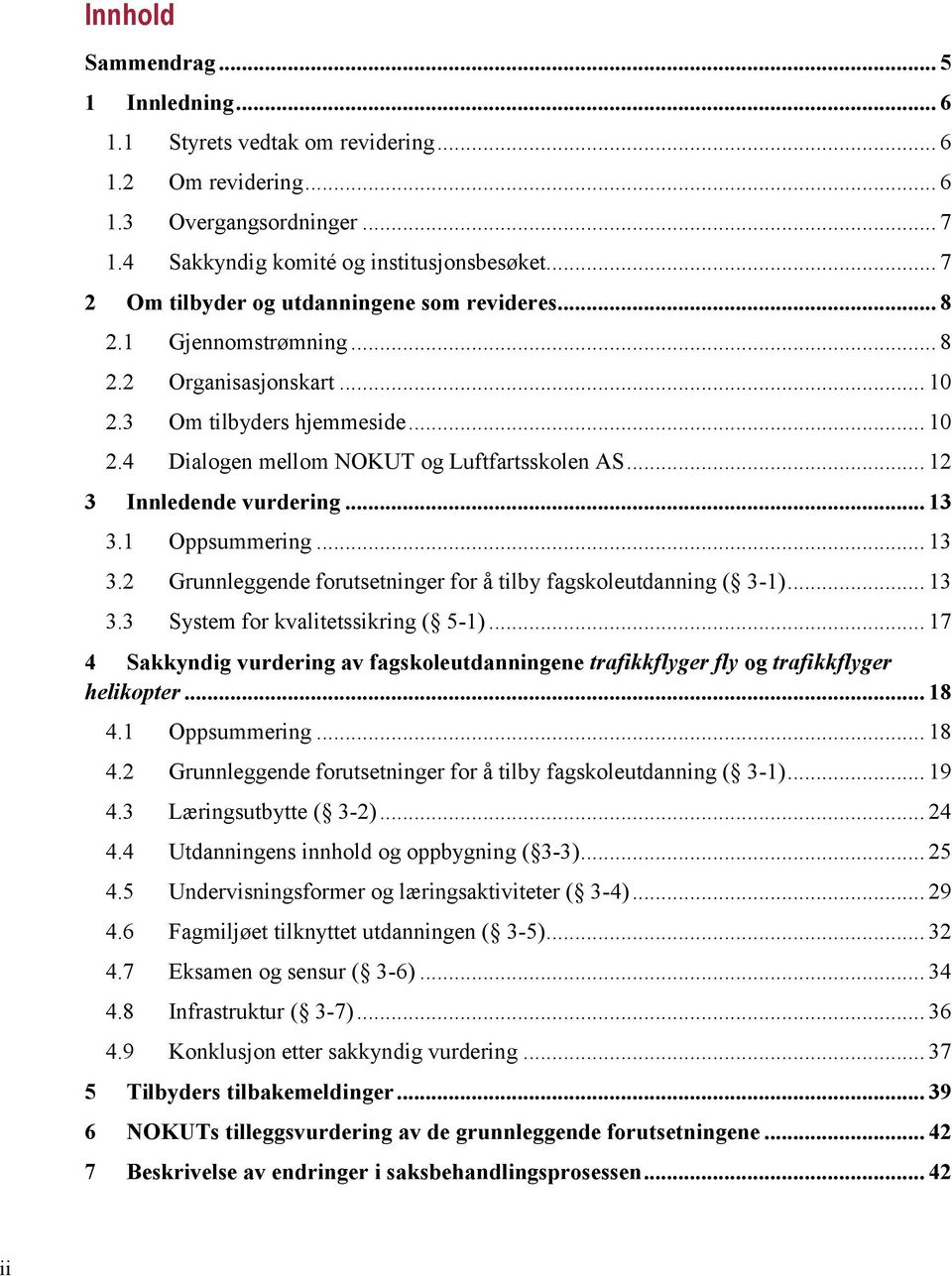 .. 12 3 Innledende vurdering... 13 3.1 Oppsummering... 13 3.2 Grunnleggende forutsetninger for å tilby fagskoleutdanning ( 3-1)... 13 3.3 System for kvalitetssikring ( 5-1).