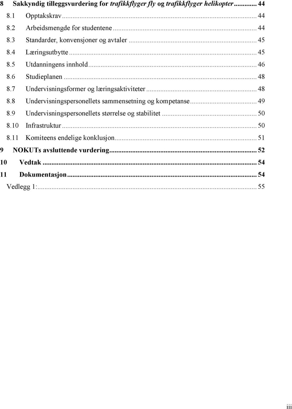 .. 49 8.9 Undervisningspersonellets størrelse og stabilitet... 50 8.10 Infrastruktur... 50 8.11 Komiteens endelige konklusjon.