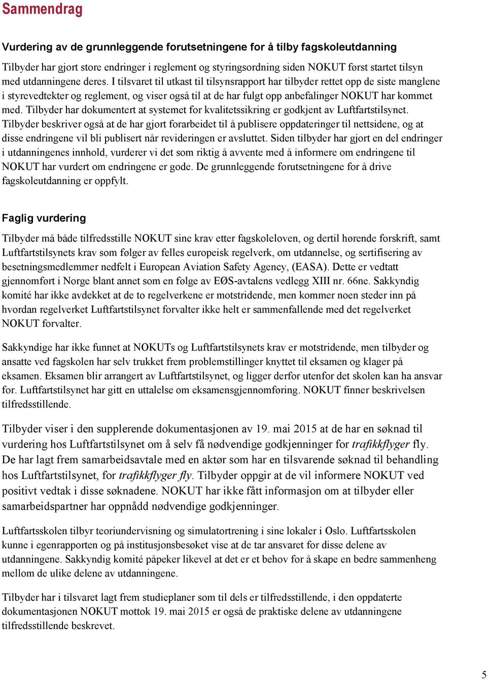 I tilsvaret til utkast til tilsynsrapport har tilbyder rettet opp de siste manglene i styrevedtekter og reglement, og viser også til at de har fulgt opp anbefalinger NOKUT har kommet med.