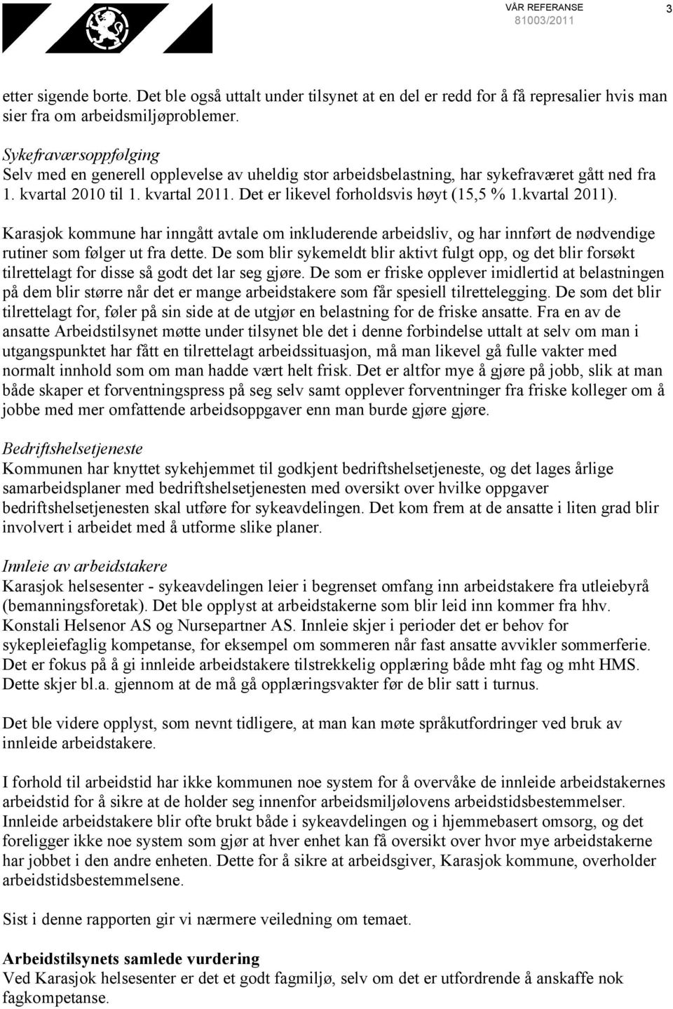 kvartal 2011). Karasjok kommune har inngått avtale om inkluderende arbeidsliv, og har innført de nødvendige rutiner som følger ut fra dette.