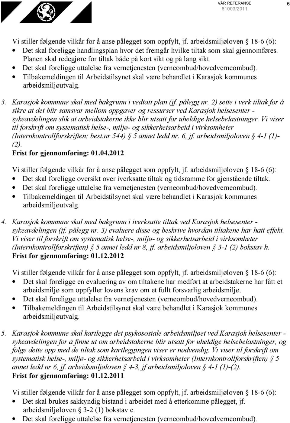 2) sette i verk tiltak for å sikre at det blir samsvar mellom oppgaver og ressurser ved Karasjok helsesenter - sykeavdelingen slik at arbeidstakerne ikke blir utsatt for uheldige helsebelastninger.