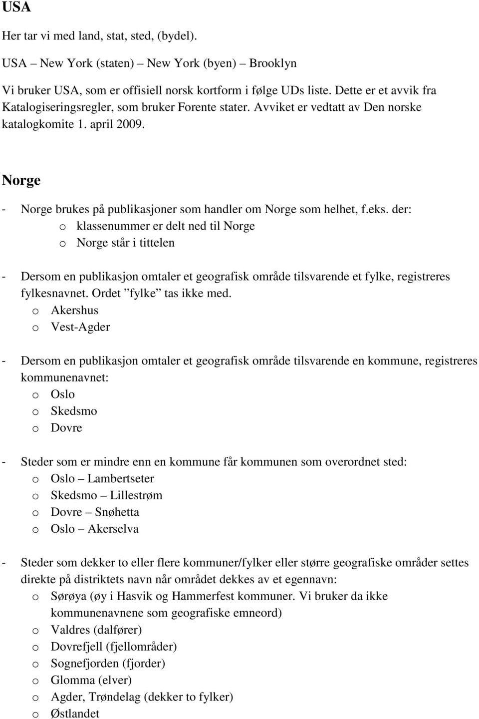 Norge - Norge brukes på publikasjoner som handler om Norge som helhet, f.eks.