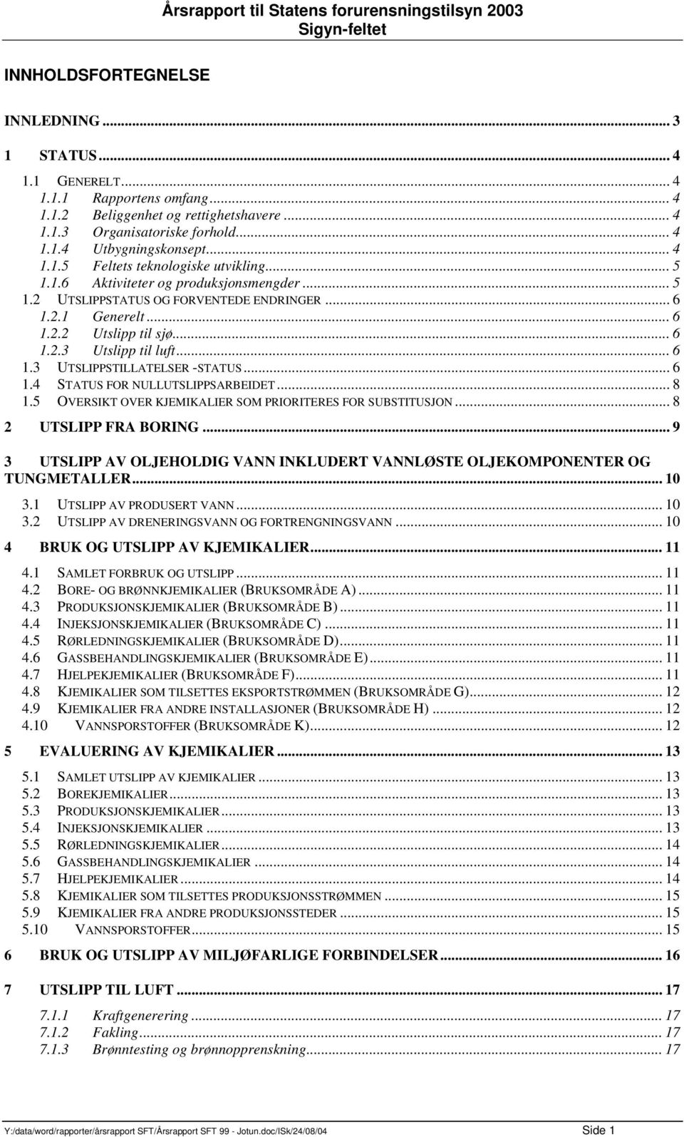 .. 6 1.3 UTSLIPPSTILLATELSER -STATUS... 6 1.4 STATUS FOR NULLUTSLIPPSARBEIDET... 8 1.5 OVERSIKT OVER KJEMIKALIER SOM PRIORITERES FOR SUBSTITUSJON... 8 2 UTSLIPP FRA BORING.