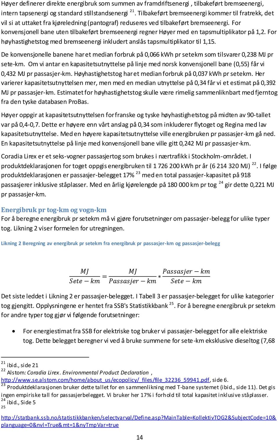 For konvensjonell bane uten tilbakeført bremseenergi regner Høyer med en tapsmultiplikator på 1,2. For høyhastighetstog med bremseenergi inkludert anslås tapsmultiplikator til 1,15.