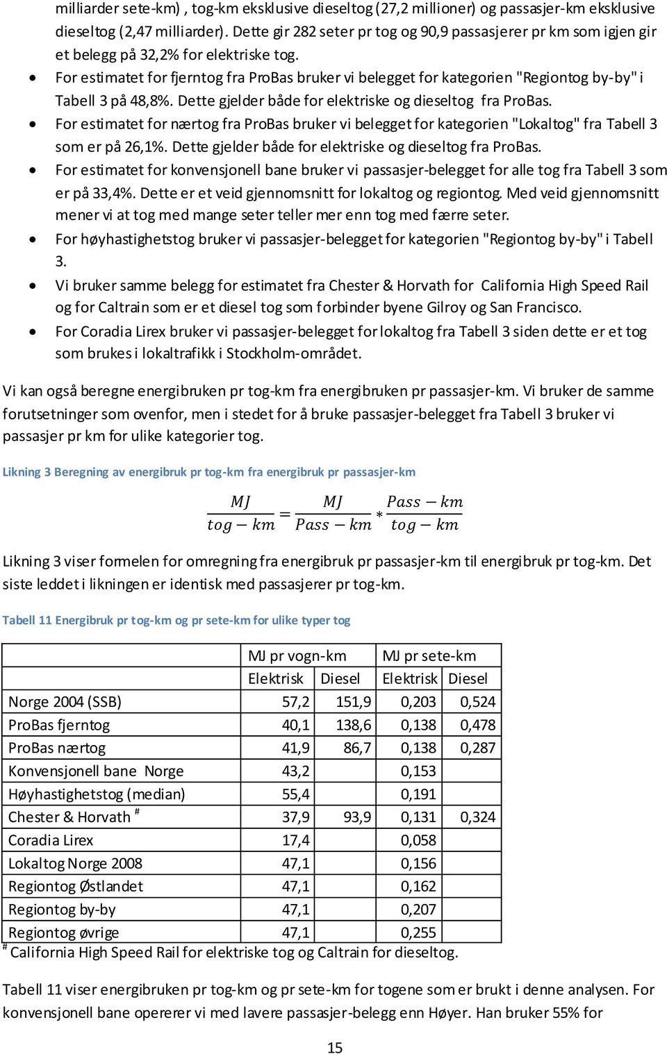 For estimatet for fjerntog fra ProBas bruker vi belegget for kategorien "Regiontog by-by" i Tabell 3 på 48,8%. Dette gjelder både for elektriske og dieseltog fra ProBas.