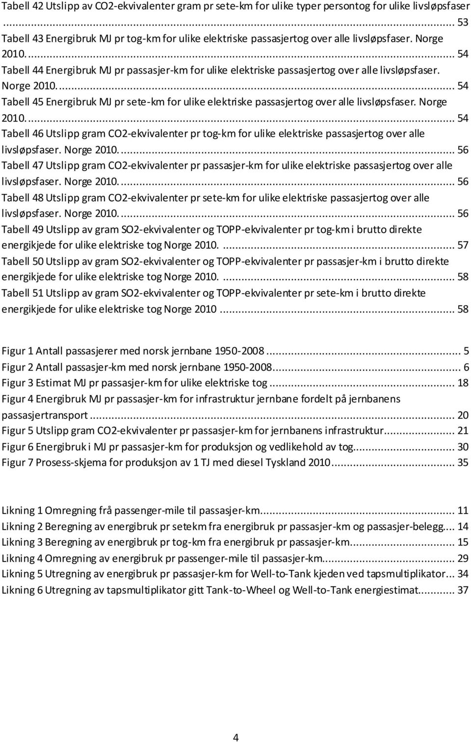 ... 54 Tabell 45 Energibruk MJ pr sete-km for ulike elektriske passasjertog over alle livsløpsfaser. Norge 2010.