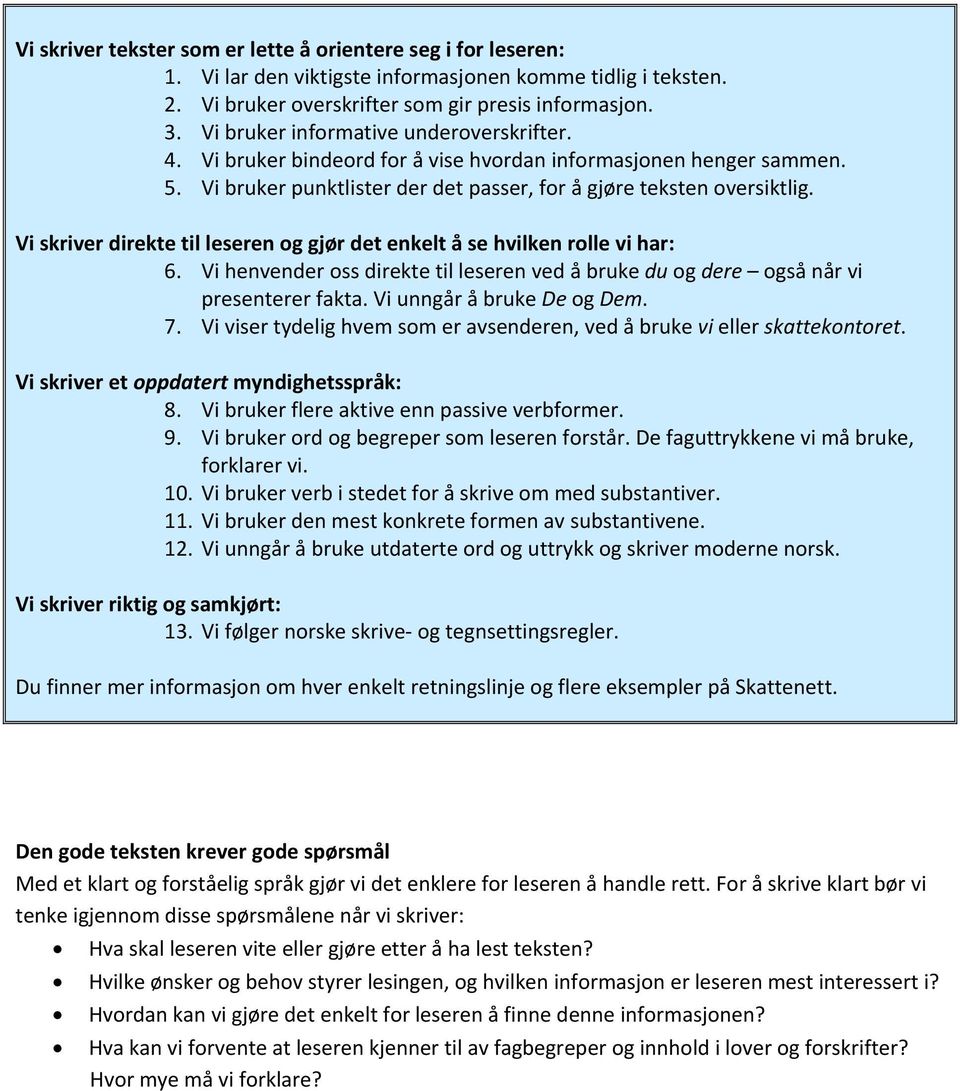 Vi skriver direkte til leseren og gjør det enkelt å se hvilken rolle vi har: 6. Vi henvender oss direkte til leseren ved å bruke du og dere også når vi presenterer fakta. Vi unngår å bruke De og Dem.