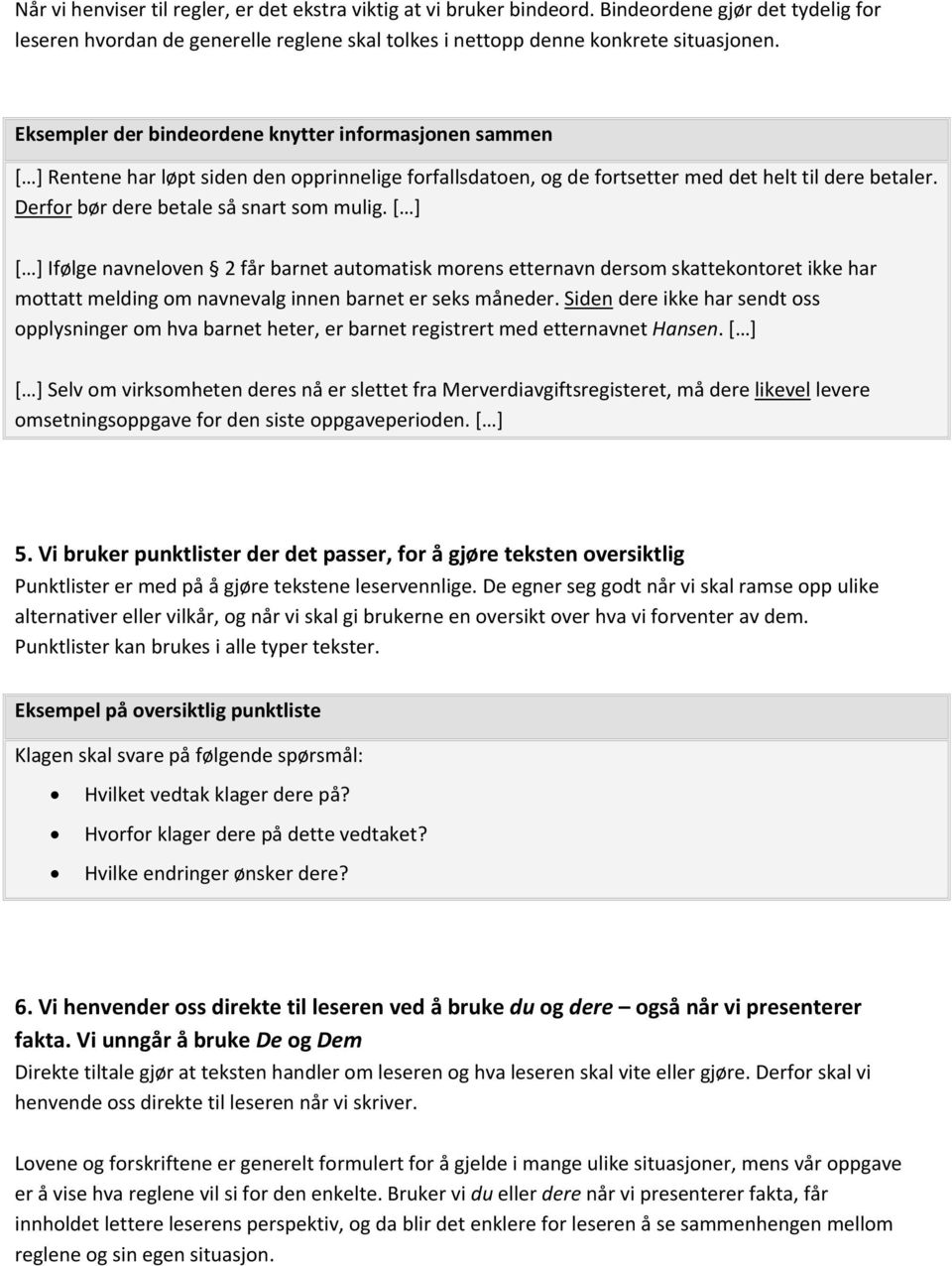 Derfor bør dere betale så snart som mulig. [ ] [ ] Ifølge navneloven 2 får barnet automatisk morens etternavn dersom skattekontoret ikke har mottatt melding om navnevalg innen barnet er seks måneder.