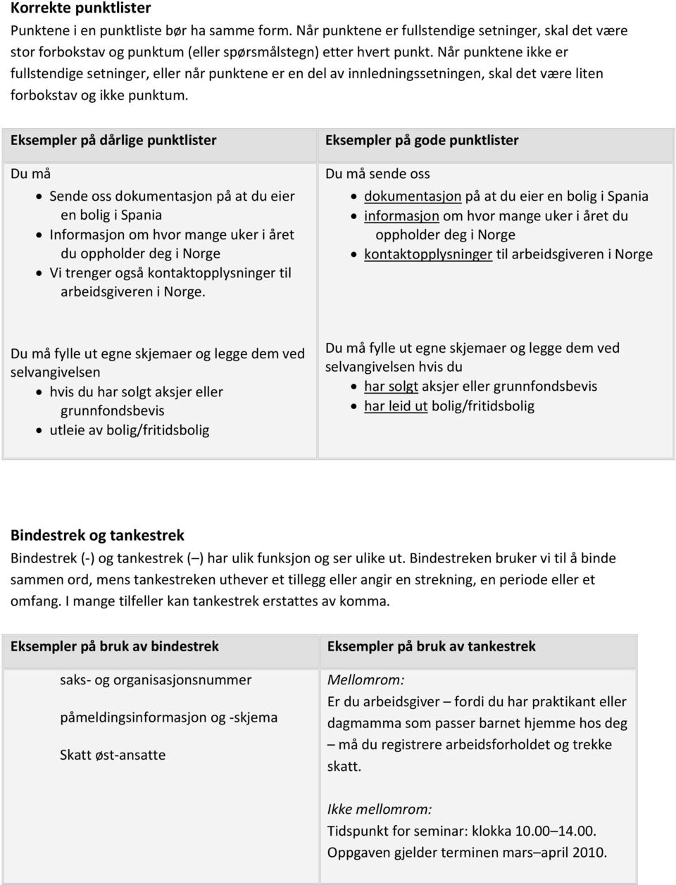 Eksempler på dårlige punktlister Du må Sende oss dokumentasjon på at du eier en bolig i Spania Informasjon om hvor mange uker i året du oppholder deg i Norge Vi trenger også kontaktopplysninger til