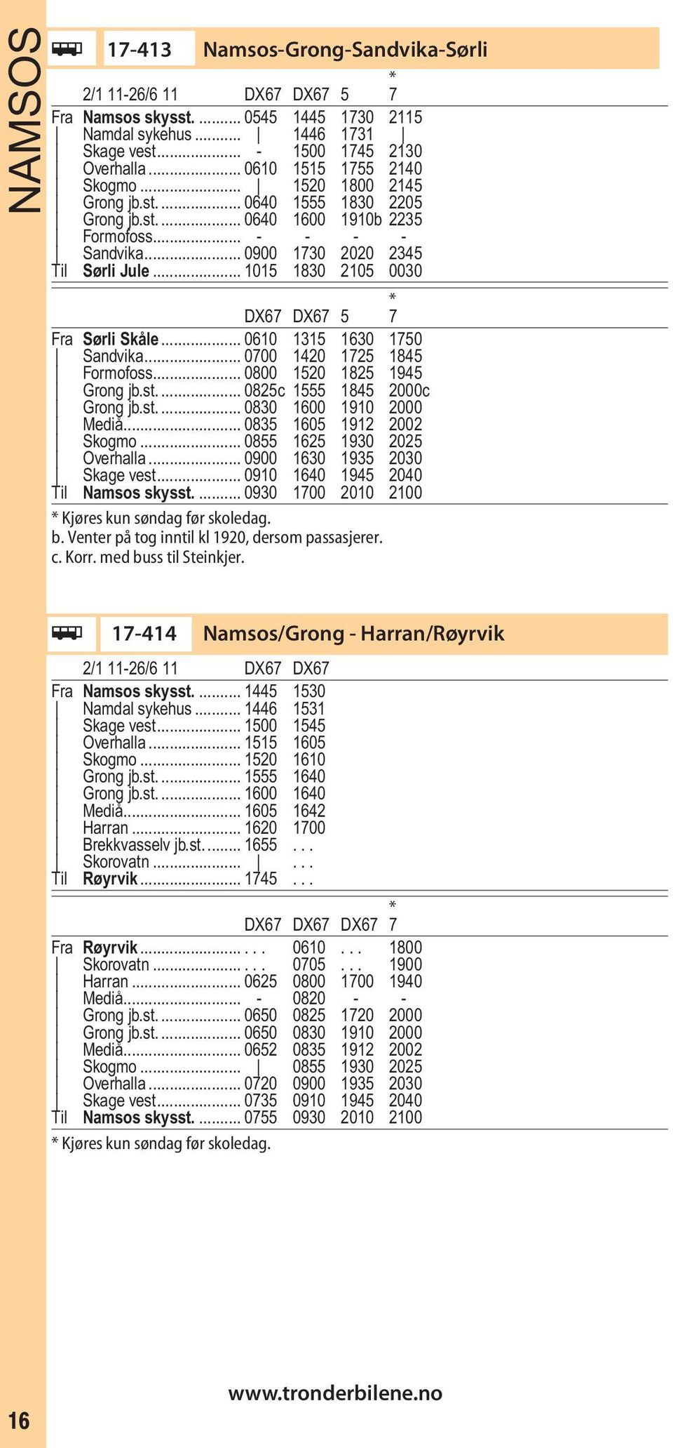 .. 1015 1830 2105 0030 DX67 DX67 5 7 Fra Sørli Skåle... 0610 1315 1630 1750 Sandvika... 0700 1420 1725 1845 Formofoss... 0800 1520 1825 1945 Grong jb.st.... 0825c 1555 1845 2000c Grong jb.st.... 0830 1600 1910 2000 Mediå.