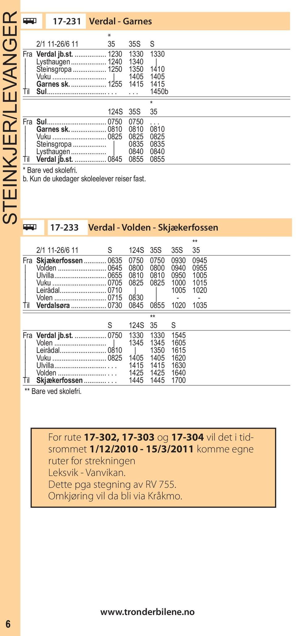 b. Kun de ukedager skoleelever reiser fast. ÿ 17-233 Verdal - Volden - Skjækerfossen 2/1 11-26/6 11 S 124S 35S 35S 35 Fra Skjækerfossen... 0635 0750 0750 0930 0945 Volden.
