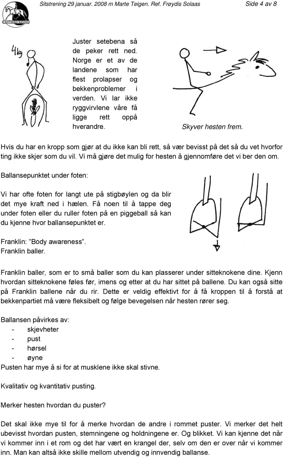 Hvis du har en kropp som gjør at du ikke kan bli rett, så vær bevisst på det så du vet hvorfor ting ikke skjer som du vil. Vi må gjøre det mulig for hesten å gjennomføre det vi ber den om.