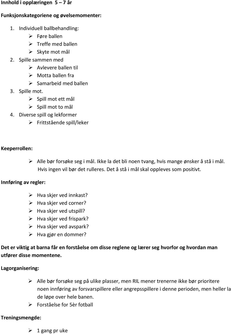 Diverse spill og lekformer Frittstående spill/leker Keeperrollen: Innføring av regler: Alle bør forsøke seg i mål. Ikke la det bli noen tvang, hvis mange ønsker å stå i mål.