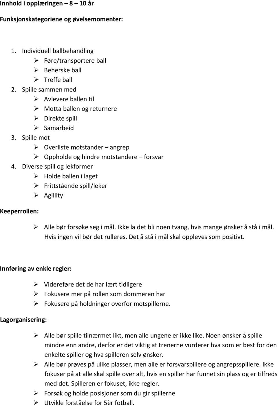 Diverse spill og lekformer Holde ballen i laget Frittstående spill/leker Agillity Keeperrollen: Alle bør forsøke seg i mål. Ikke la det bli noen tvang, hvis mange ønsker å stå i mål.