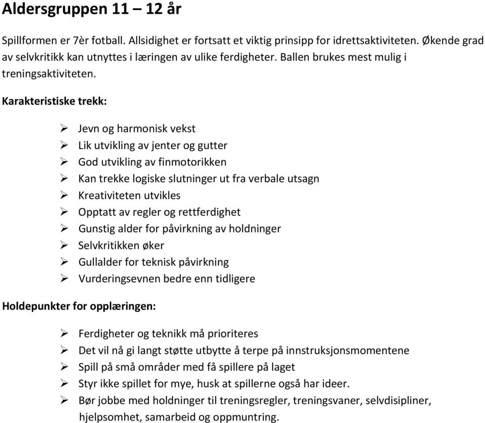 Karakteristiske trekk: Jevn og harmonisk vekst Lik utvikling av jenter og gutter God utvikling av finmotorikken Kan trekke logiske slutninger ut fra verbale utsagn Kreativiteten utvikles Opptatt av