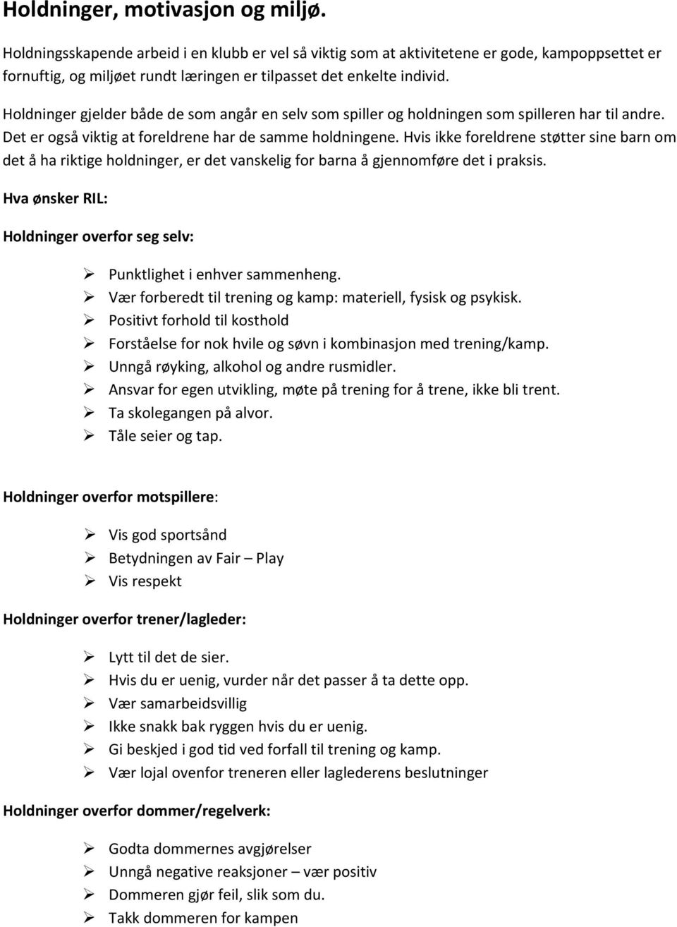 Holdninger gjelder både de som angår en selv som spiller og holdningen som spilleren har til andre. Det er også viktig at foreldrene har de samme holdningene.