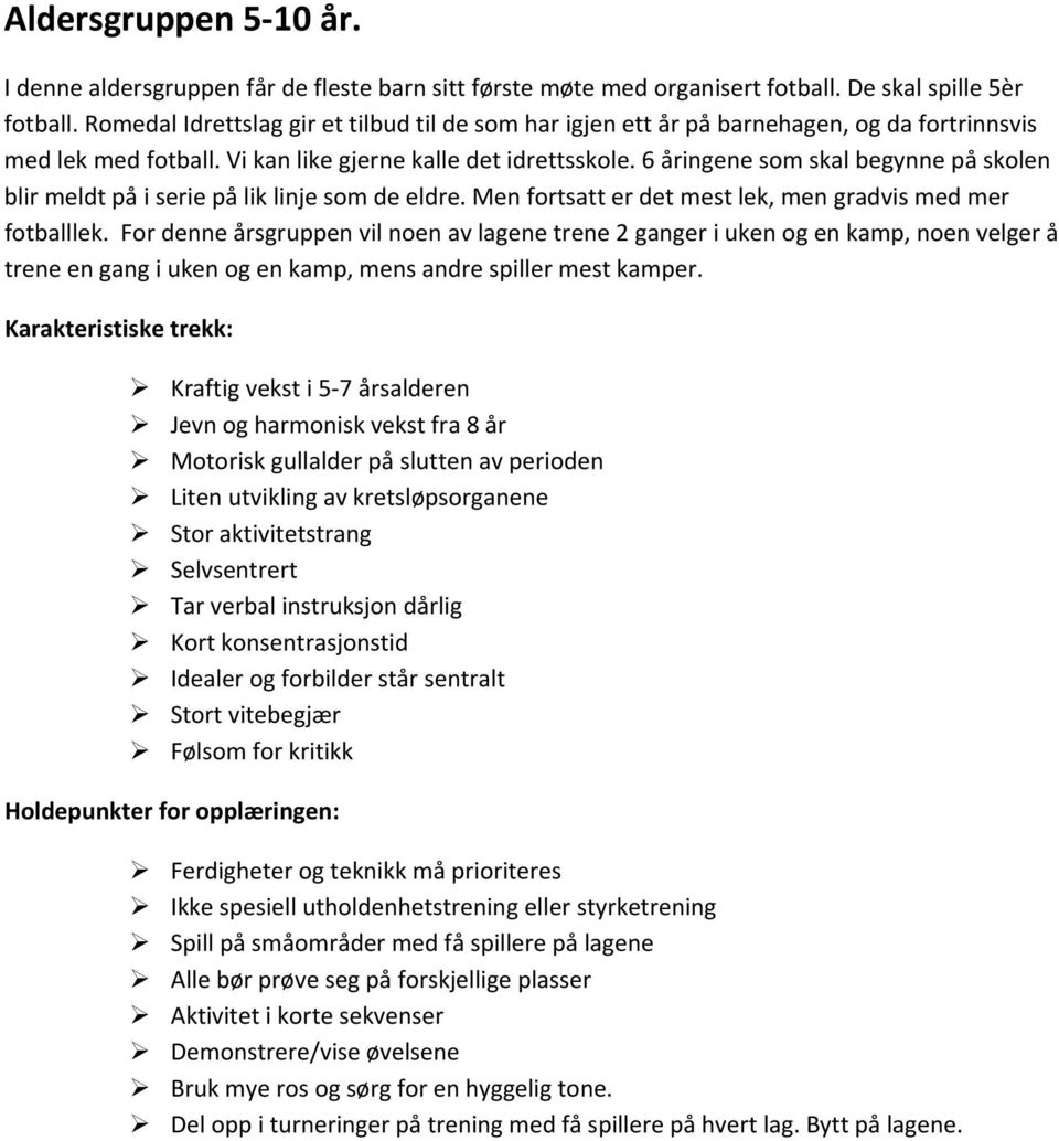 6 åringene som skal begynne på skolen blir meldt på i serie på lik linje som de eldre. Men fortsatt er det mest lek, men gradvis med mer fotballlek.