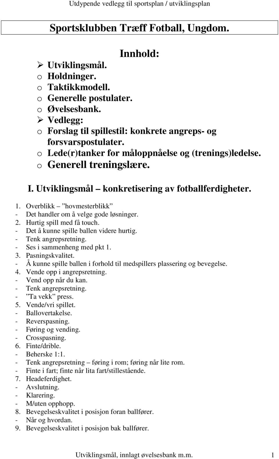 Utviklingsmål konkretisering av fotballferdigheter. 1. Overblikk hovmesterblikk - Det handler om å velge gode løsninger. 2. Hurtig spill med få touch. - Det å kunne spille ballen videre hurtig.