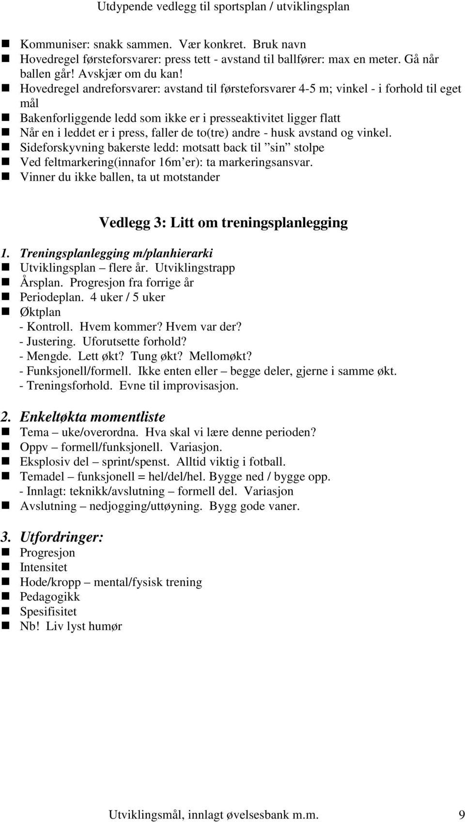 to(tre) andre - husk avstand og vinkel. Sideforskyvning bakerste ledd: motsatt back til sin stolpe Ved feltmarkering(innafor 16m er): ta markeringsansvar.