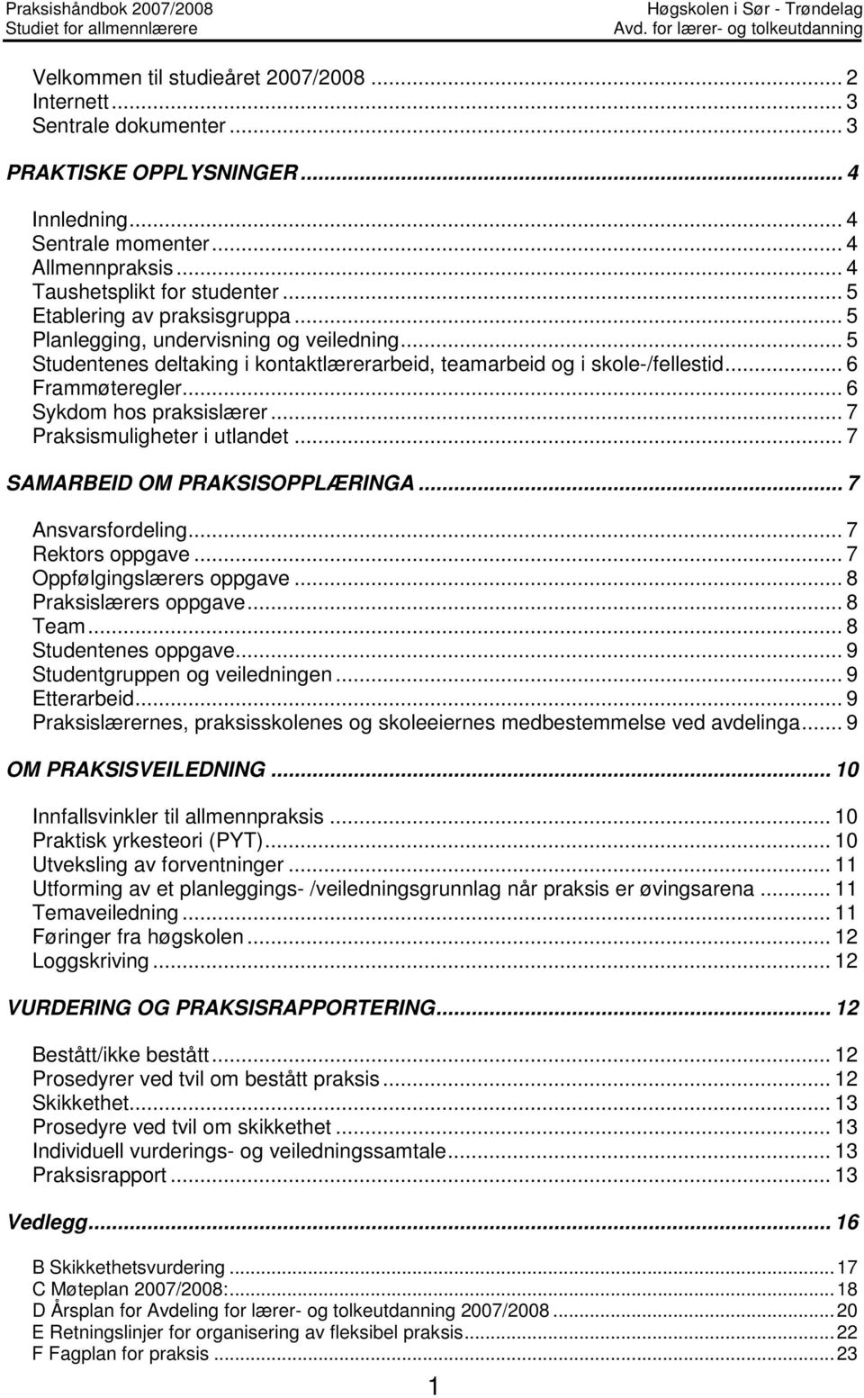 .. 6 Frammøteregler... 6 Sykdom hos praksislærer... 7 Praksismuligheter i utlandet... 7 SAMARBEID OM PRAKSISOPPLÆRINGA... 7 Ansvarsfordeling... 7 Rektors oppgave... 7 Oppfølgingslærers oppgave.