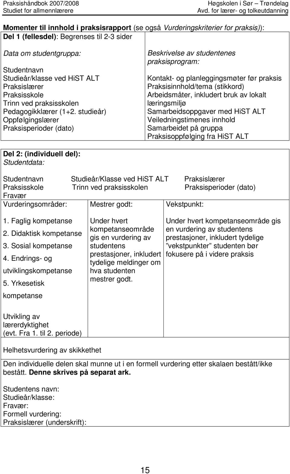 studieår) Oppfølgingslærer Praksisperioder (dato) Beskrivelse av studentenes praksisprogram: Kontakt- og planleggingsmøter før praksis Praksisinnhold/tema (stikkord) Arbeidsmåter, inkludert bruk av