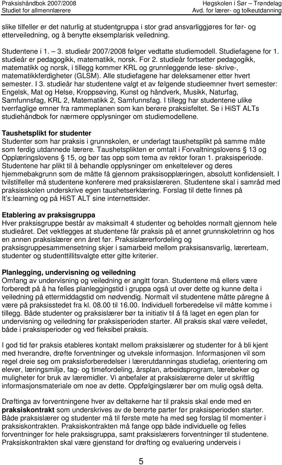 studieår fortsetter pedagogikk, matematikk og norsk, i tillegg kommer KRL og grunnleggende lese- skrive-, matematikkferdigheter (GLSM). Alle studiefagene har deleksamener etter hvert semester. I 3.