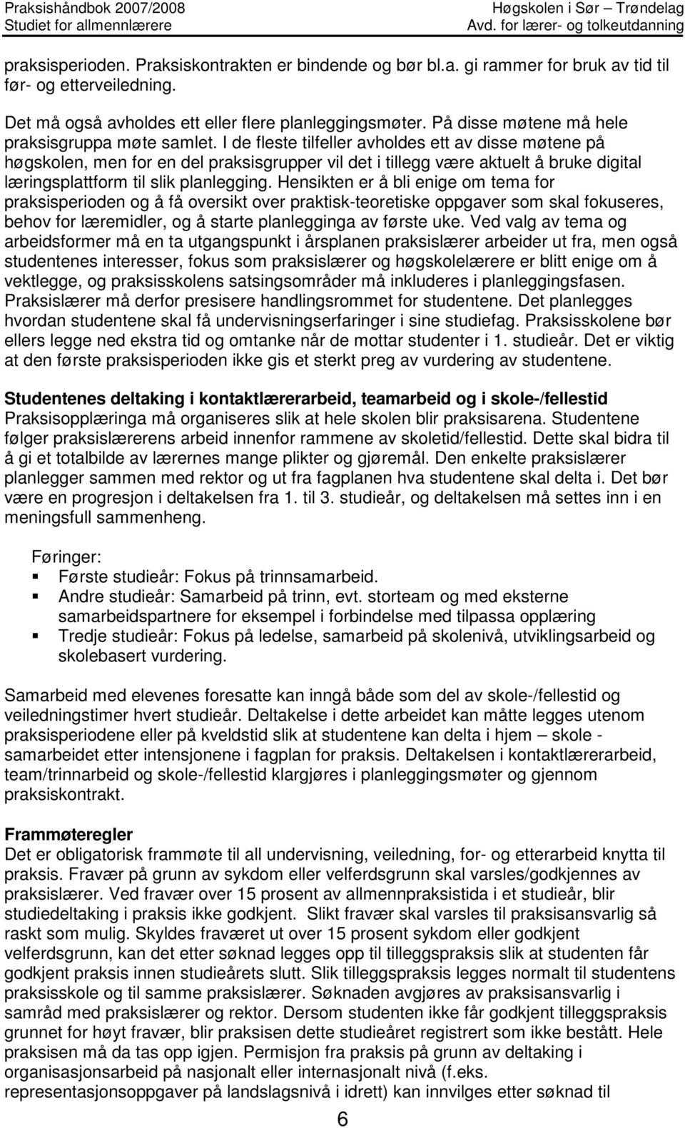 I de fleste tilfeller avholdes ett av disse møtene på høgskolen, men for en del praksisgrupper vil det i tillegg være aktuelt å bruke digital læringsplattform til slik planlegging.