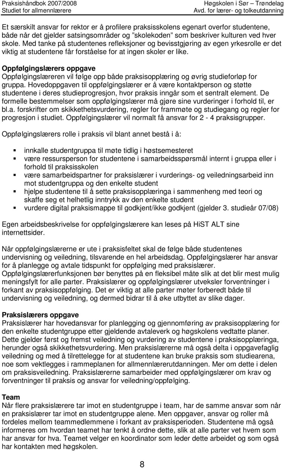 Oppfølgingslærers oppgave Oppfølgingslæreren vil følge opp både praksisopplæring og øvrig studieforløp for gruppa.