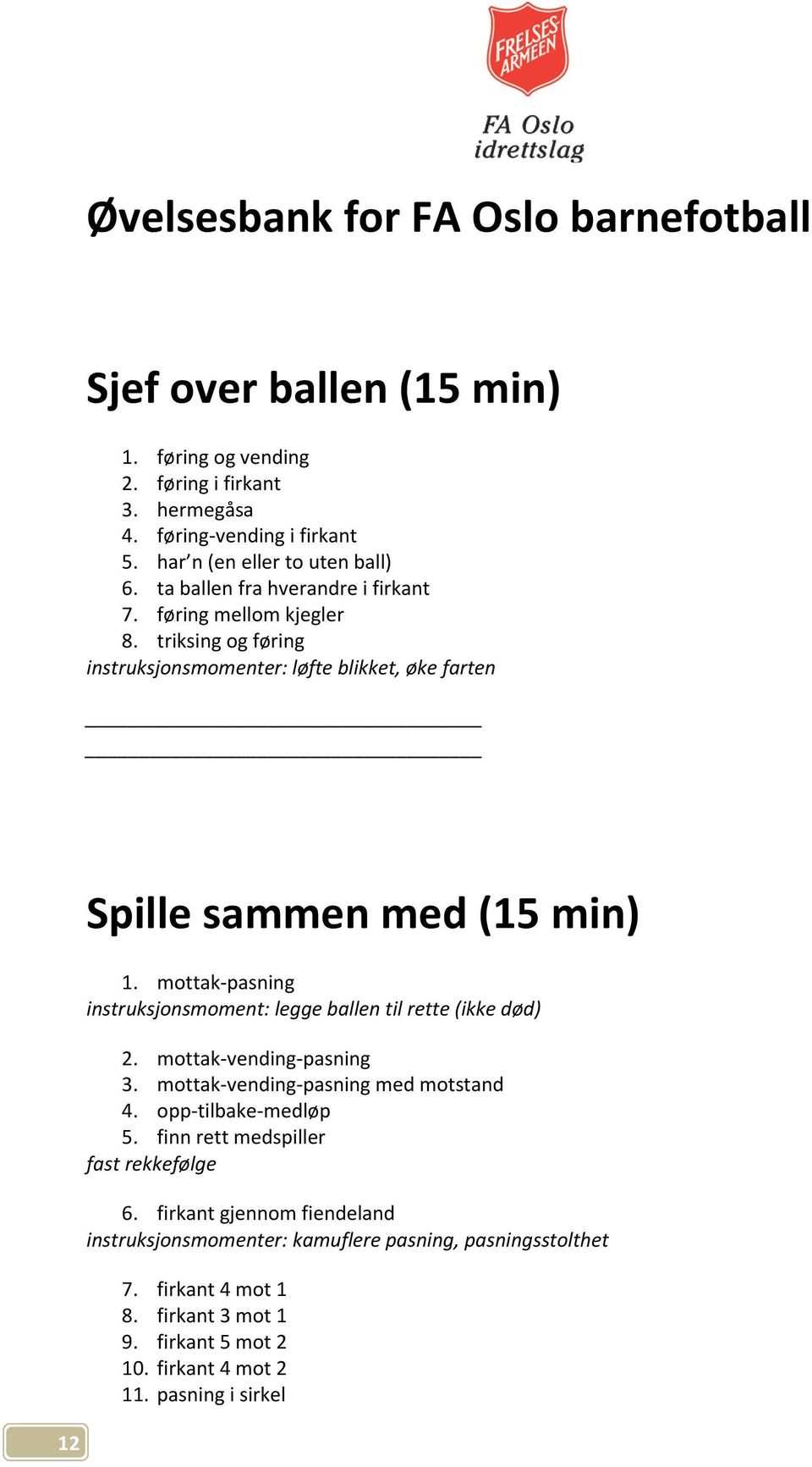 mottak-pasning instruksjonsmoment: legge ballen til rette (ikke død) 2. mottak-vending-pasning 3. mottak-vending-pasning med motstand 4. opp-tilbake-medløp 5.