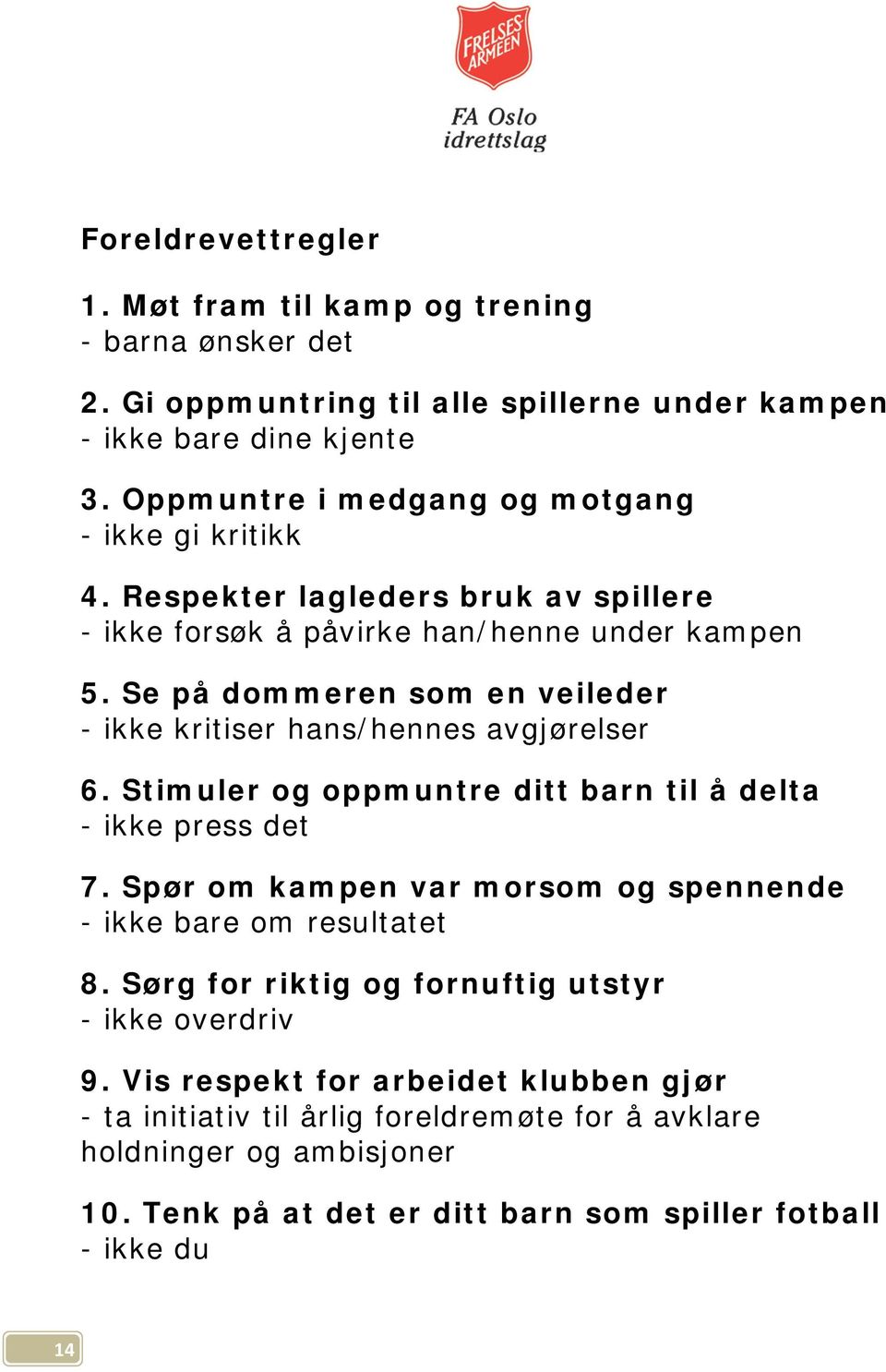 Se på dommeren som en veileder - ikke kritiser hans/hennes avgjørelser 6. Stimuler og oppmuntre ditt barn til å delta - ikke press det 7.