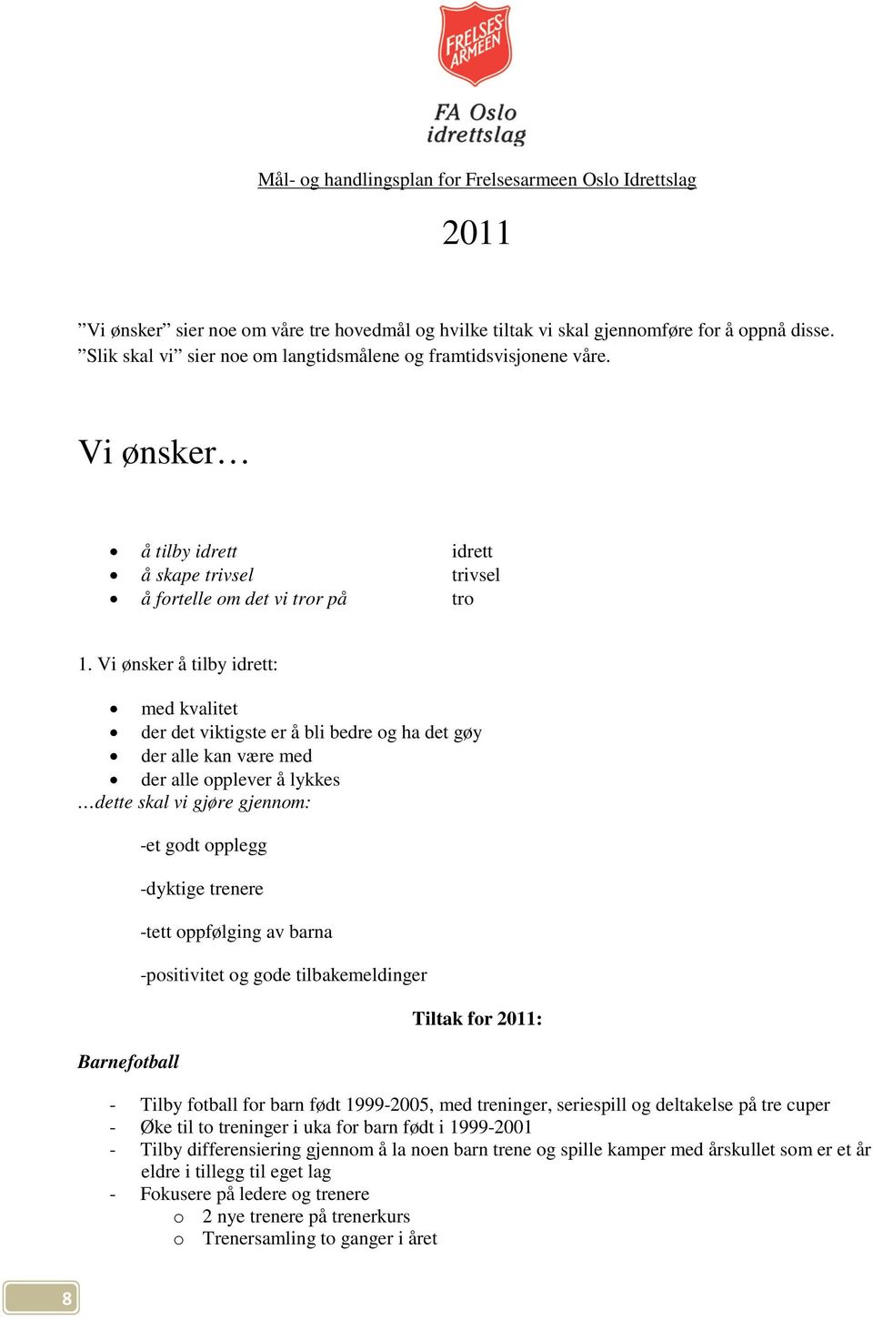 Vi ønsker å tilby idrett: med kvalitet der det viktigste er å bli bedre og ha det gøy der alle kan være med der alle opplever å lykkes dette skal vi gjøre gjennom: Barnefotball -et godt opplegg