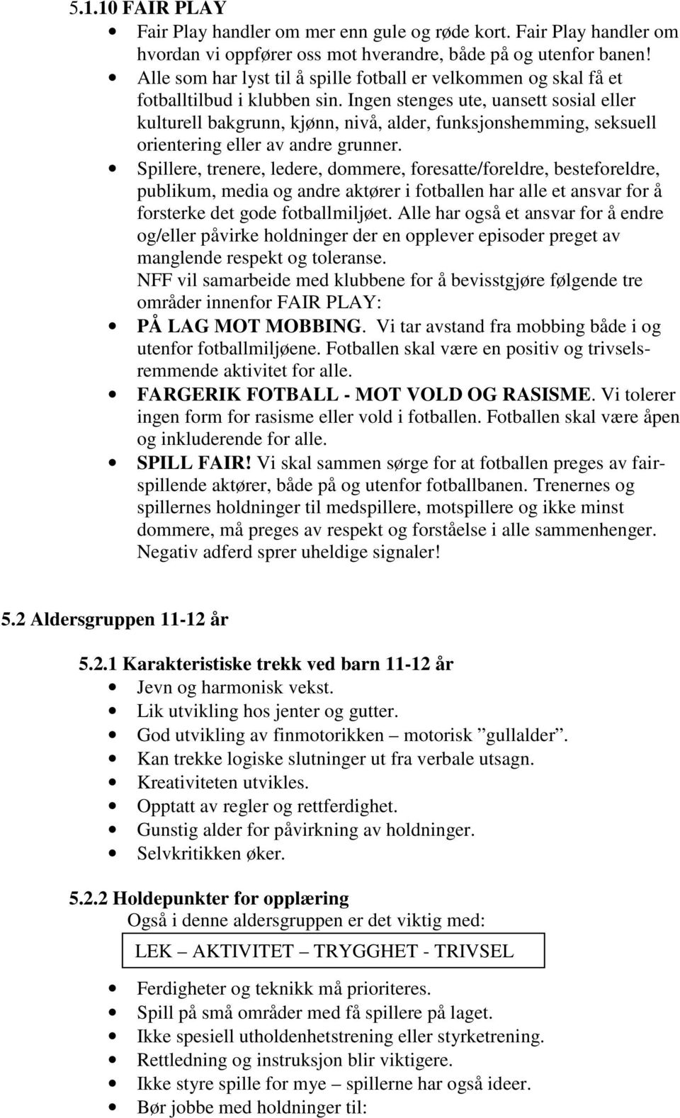 Ingen stenges ute, uansett sosial eller kulturell bakgrunn, kjønn, nivå, alder, funksjonshemming, seksuell orientering eller av andre grunner.