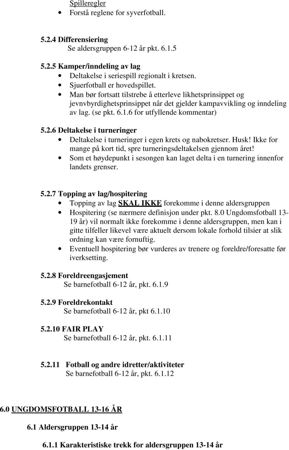 6 for utfyllende kommentar) 5.2.6 Deltakelse i turneringer Deltakelse i turneringer i egen krets og nabokretser. Husk! Ikke for mange på kort tid, spre turneringsdeltakelsen gjennom året!