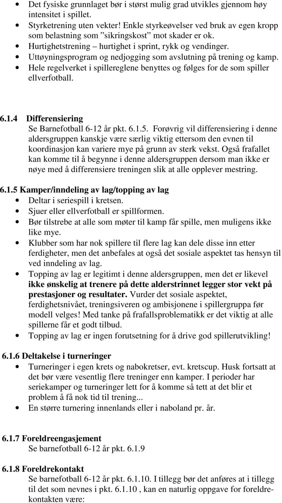 Uttøyningsprogram og nedjogging som avslutning på trening og kamp. Hele regelverket i spillereglene benyttes og følges for de som spiller ellverfotball. 6.1.