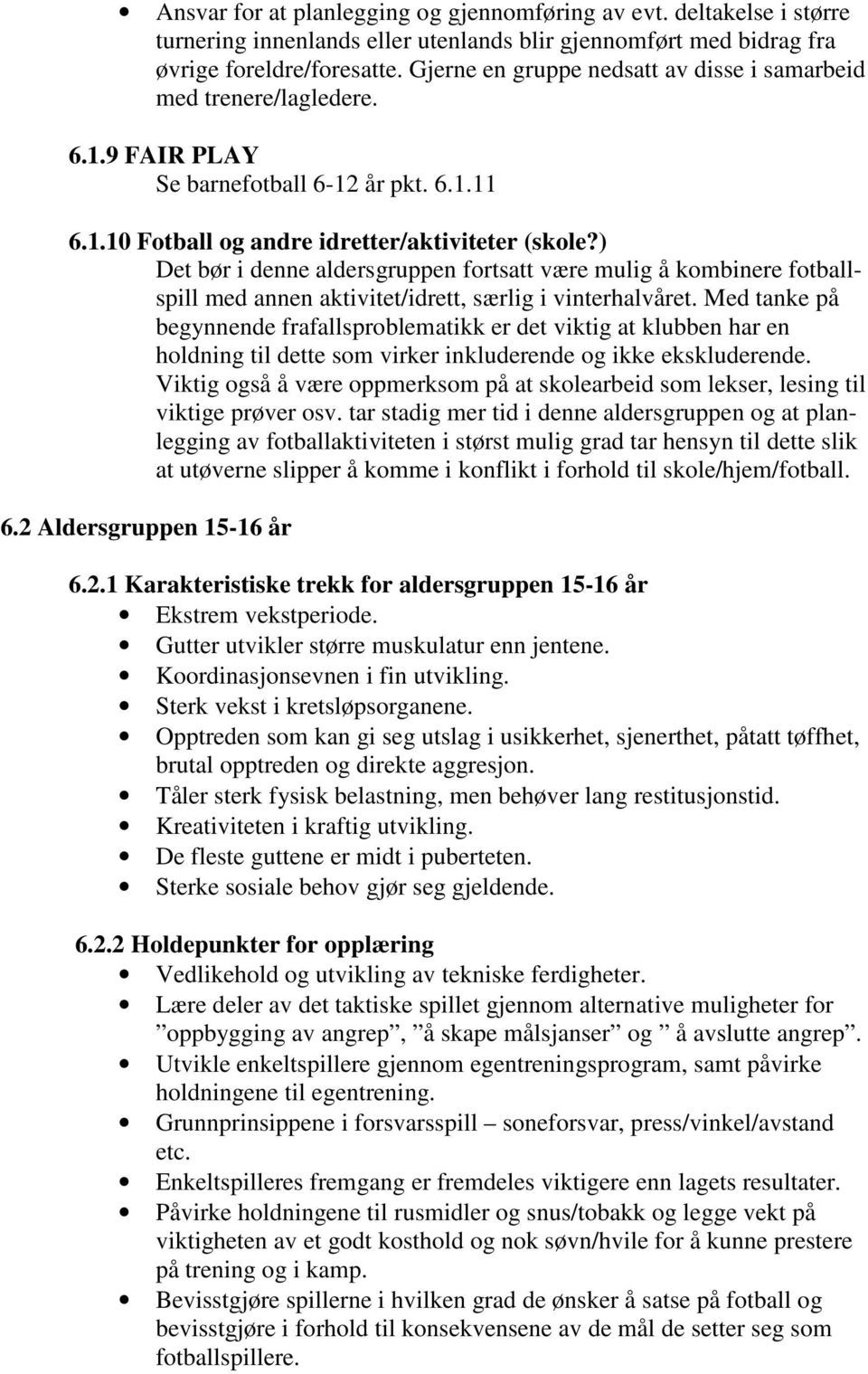 ) Det bør i denne aldersgruppen fortsatt være mulig å kombinere fotballspill med annen aktivitet/idrett, særlig i vinterhalvåret.