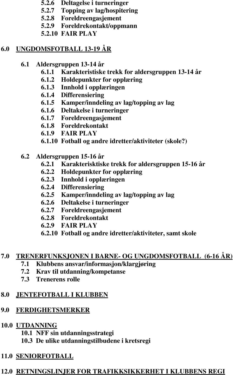 1.9 FAIR PLAY 6.1.10 Fotball og andre idretter/aktiviteter (skole?) 6.2 Aldersgruppen 15-16 år 6.2.1 Karakterisktiske trekk for aldersgruppen 15-16 år 6.2.2 Holdepunkter for opplæring 6.2.3 Innhold i opplæringen 6.