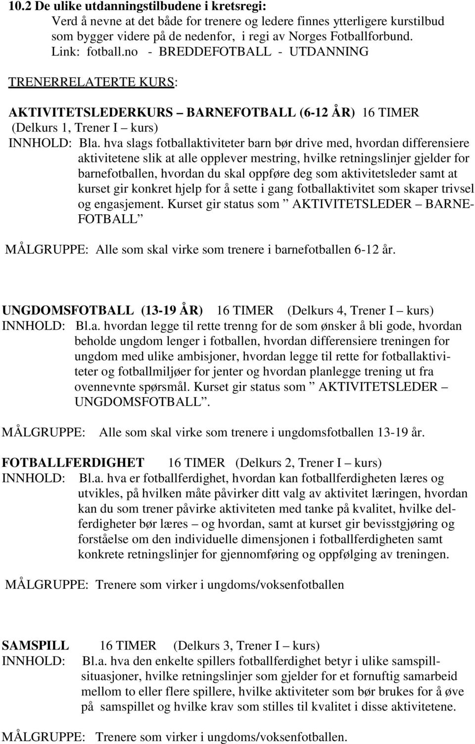 hva slags fotballaktiviteter barn bør drive med, hvordan differensiere aktivitetene slik at alle opplever mestring, hvilke retningslinjer gjelder for barnefotballen, hvordan du skal oppføre deg som