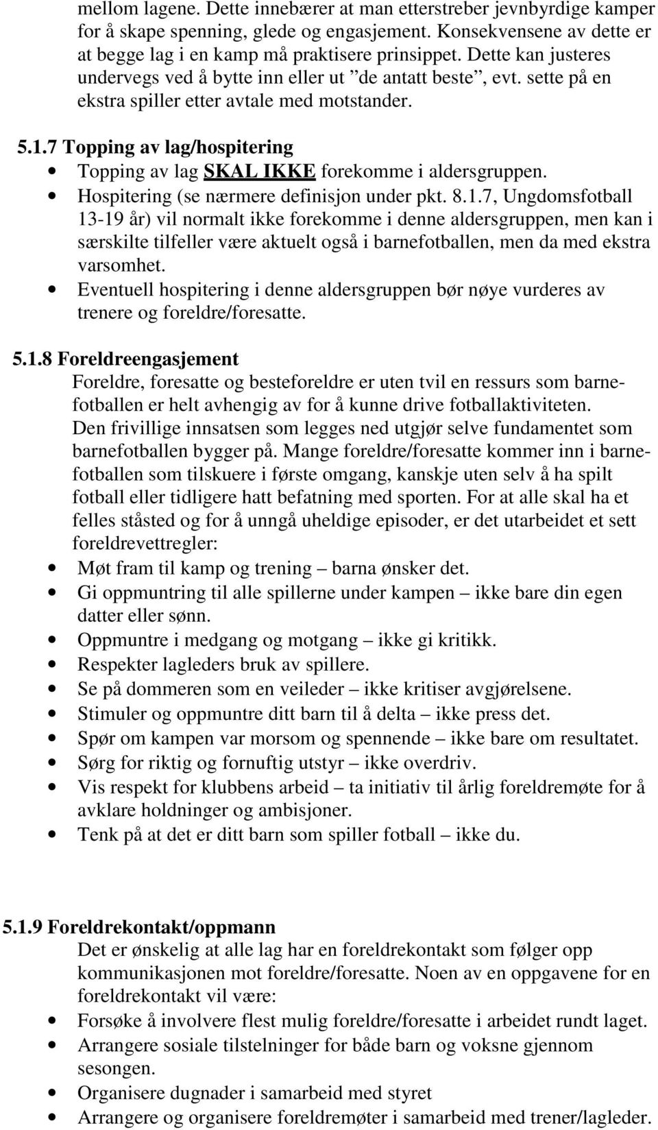 7 Topping av lag/hospitering Topping av lag SKAL IKKE forekomme i aldersgruppen. Hospitering (se nærmere definisjon under pkt. 8.1.