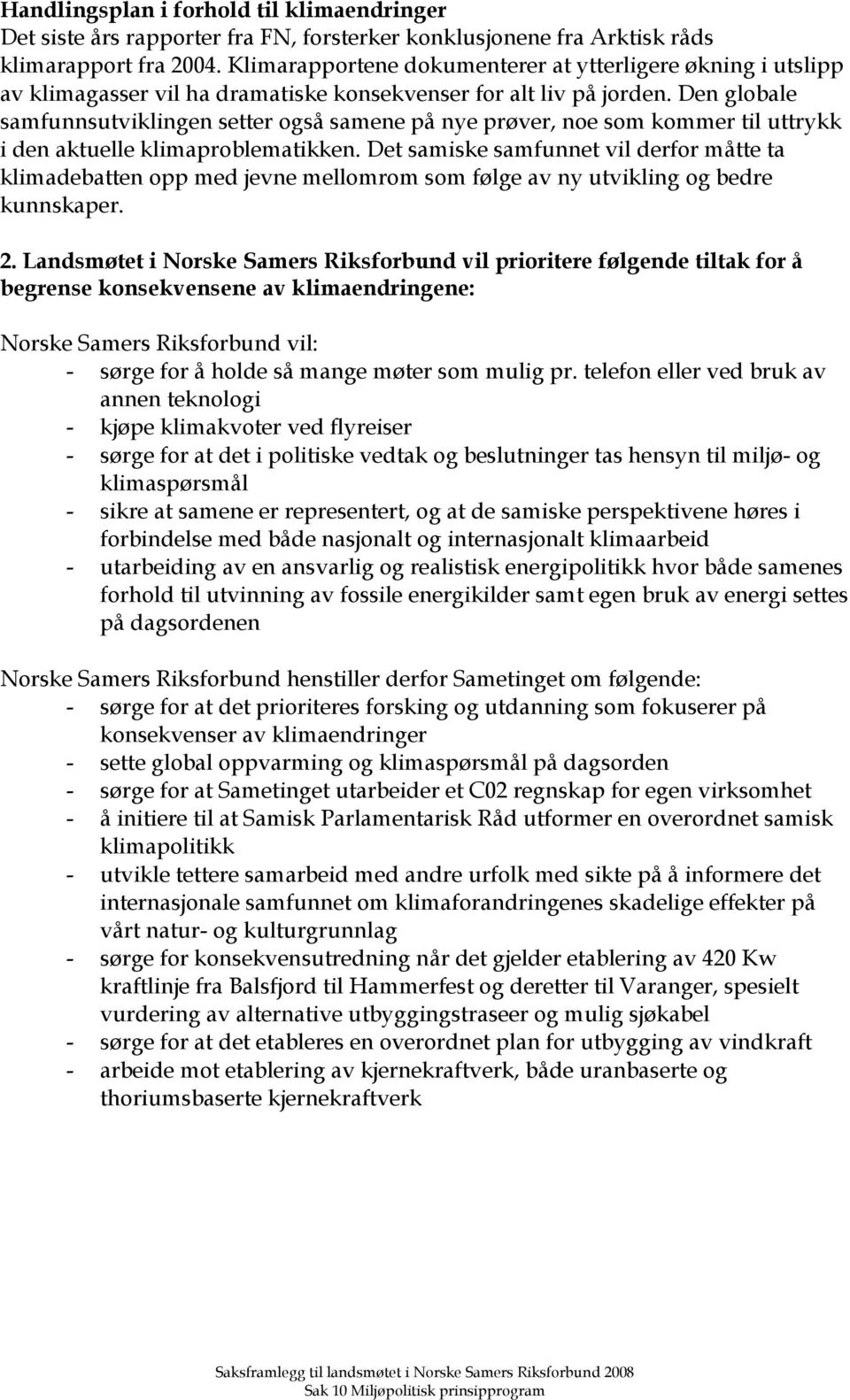 Den globale samfunnsutviklingen setter også samene på nye prøver, noe som kommer til uttrykk i den aktuelle klimaproblematikken.