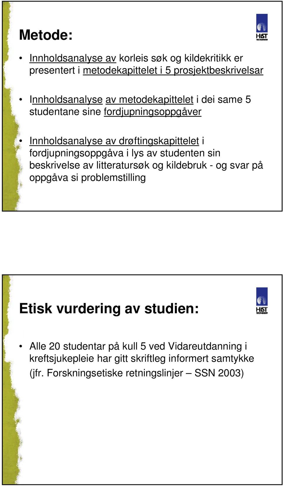 av studenten sin beskrivelse av litteratursøk og kildebruk - og svar på oppgåva si problemstilling Etisk vurdering av studien: Alle 20