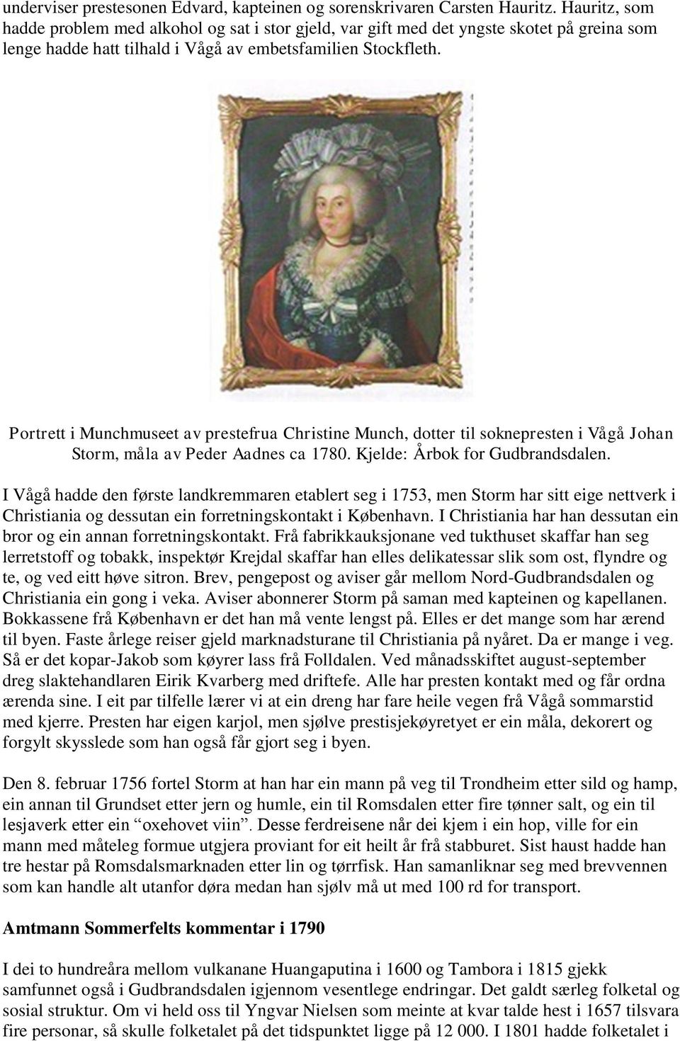 Portrett i Munchmuseet av prestefrua Christine Munch, dotter til soknepresten i Vågå Johan Storm, måla av Peder Aadnes ca 1780. Kjelde: Årbok for Gudbrandsdalen.