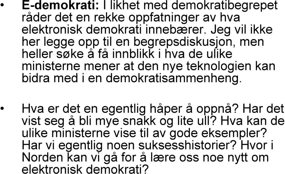 kan bidra med i en demokratisammenheng. Hva er det en egentlig håper å oppnå? Har det vist seg å bli mye snakk og lite ull?