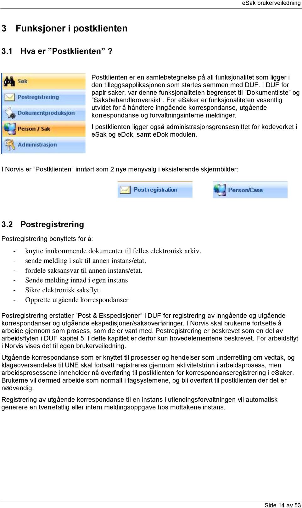 For esaker er funksjonaliteten vesentlig utvidet for å håndtere inngående korrespondanse, utgående korrespondanse og forvaltningsinterne meldinger.