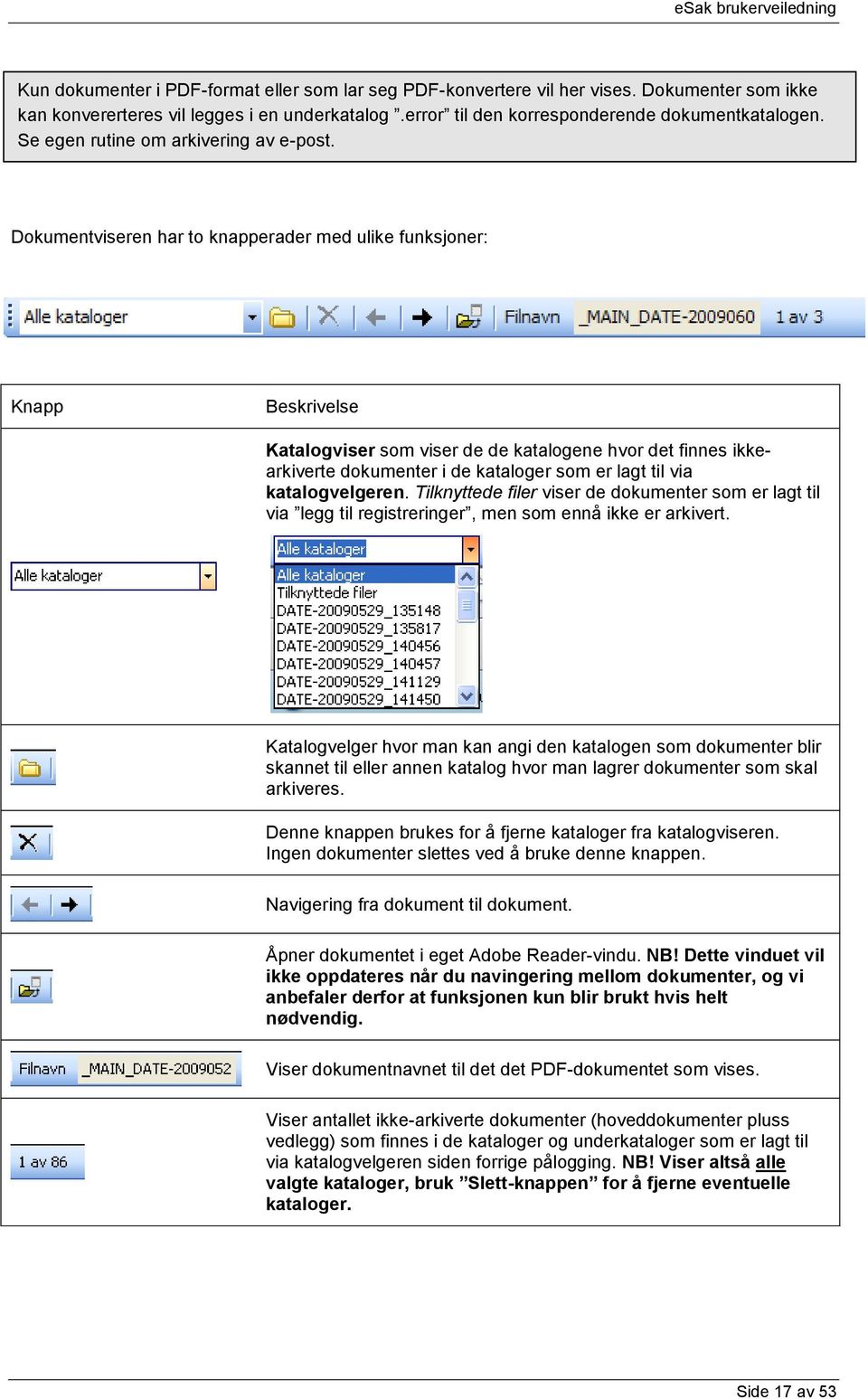 Dokumentviseren har to knapperader med ulike funksjoner: Knapp Beskrivelse Katalogviser som viser de de katalogene hvor det finnes ikkearkiverte dokumenter i de kataloger som er lagt til via