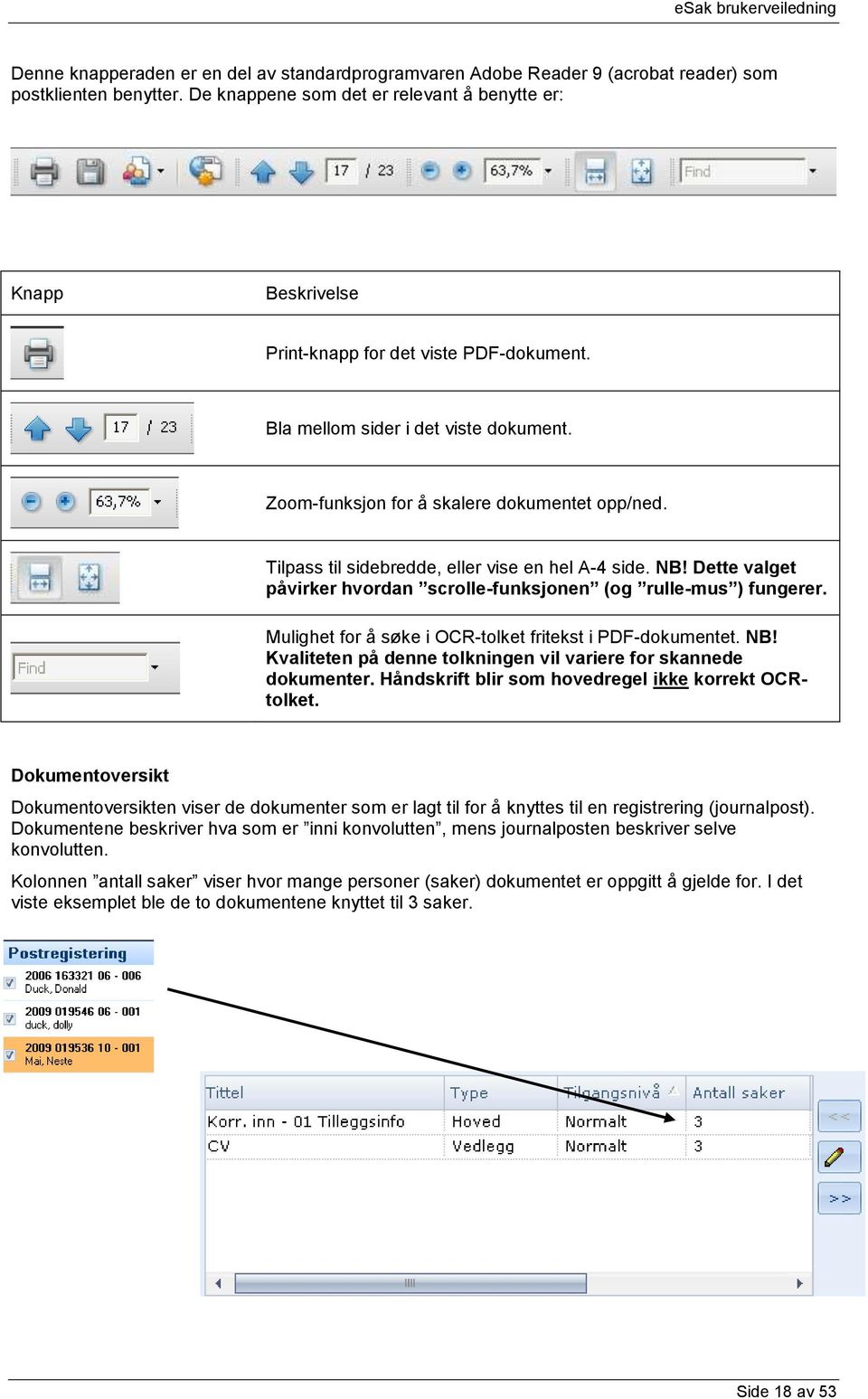 Tilpass til sidebredde, eller vise en hel A-4 side. NB! Dette valget påvirker hvordan scrolle-funksjonen (og rulle-mus ) fungerer. Mulighet for å søke i OCR-tolket fritekst i PDF-dokumentet. NB! Kvaliteten på denne tolkningen vil variere for skannede dokumenter.