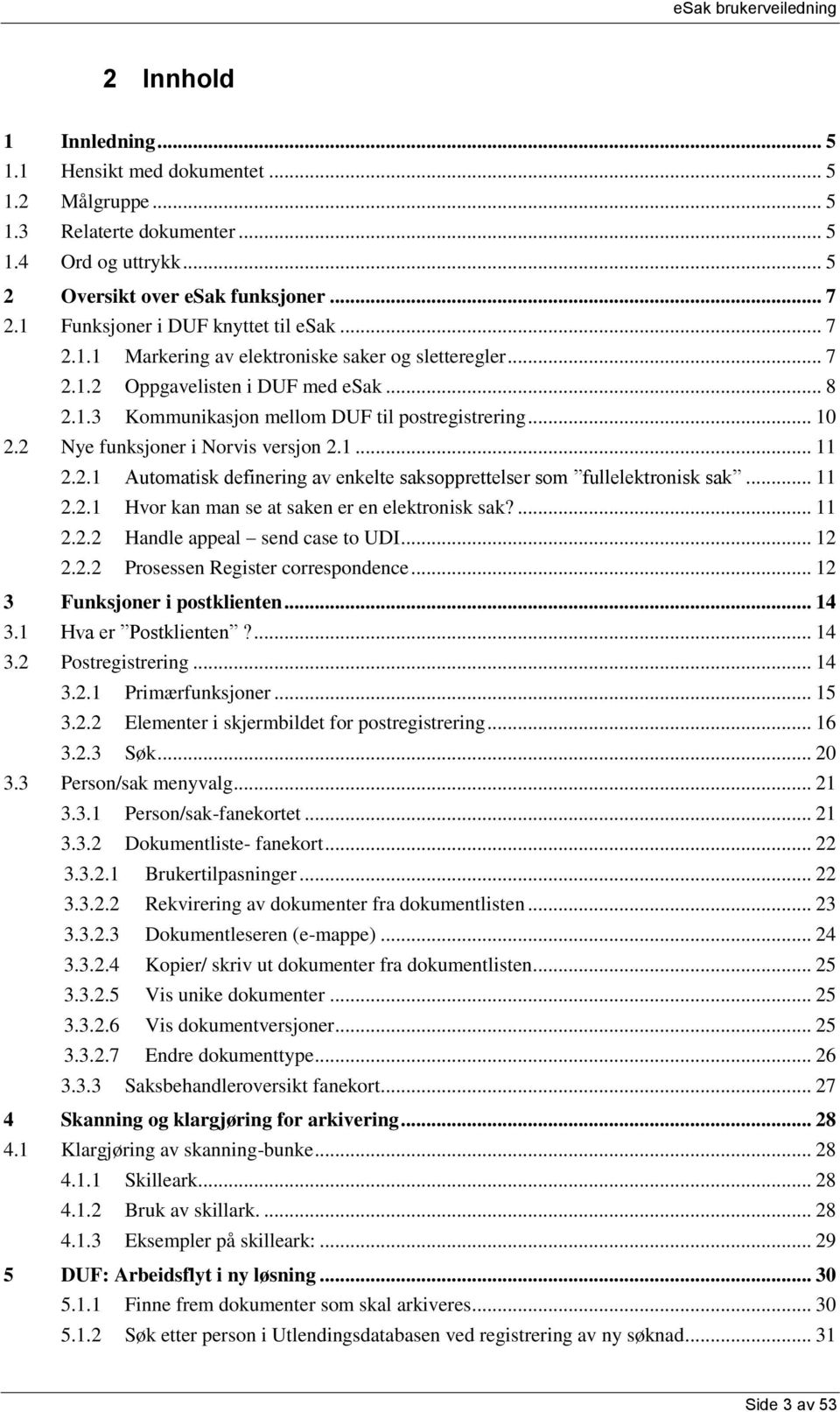 2 Nye funksjoner i Norvis versjon 2.1... 11 2.2.1 Automatisk definering av enkelte saksopprettelser som fullelektronisk sak... 11 2.2.1 Hvor kan man se at saken er en elektronisk sak?... 11 2.2.2 Handle appeal send case to UDI.