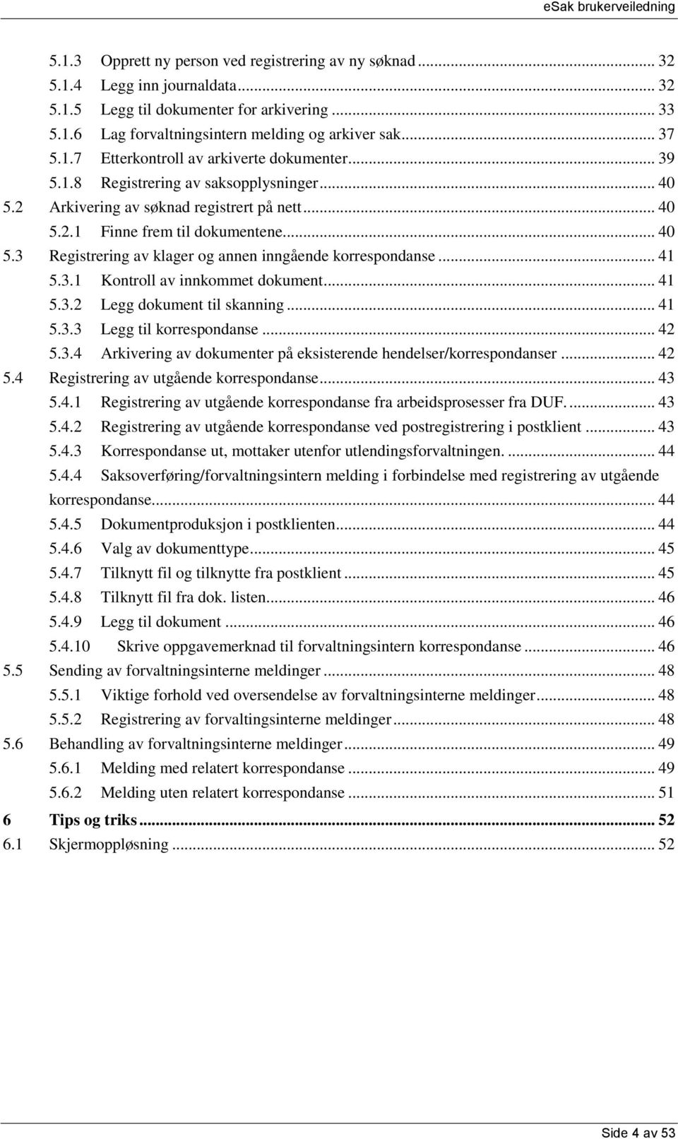 .. 41 5.3.1 Kontroll av innkommet dokument... 41 5.3.2 Legg dokument til skanning... 41 5.3.3 Legg til korrespondanse... 42 5.3.4 Arkivering av dokumenter på eksisterende hendelser/korrespondanser.