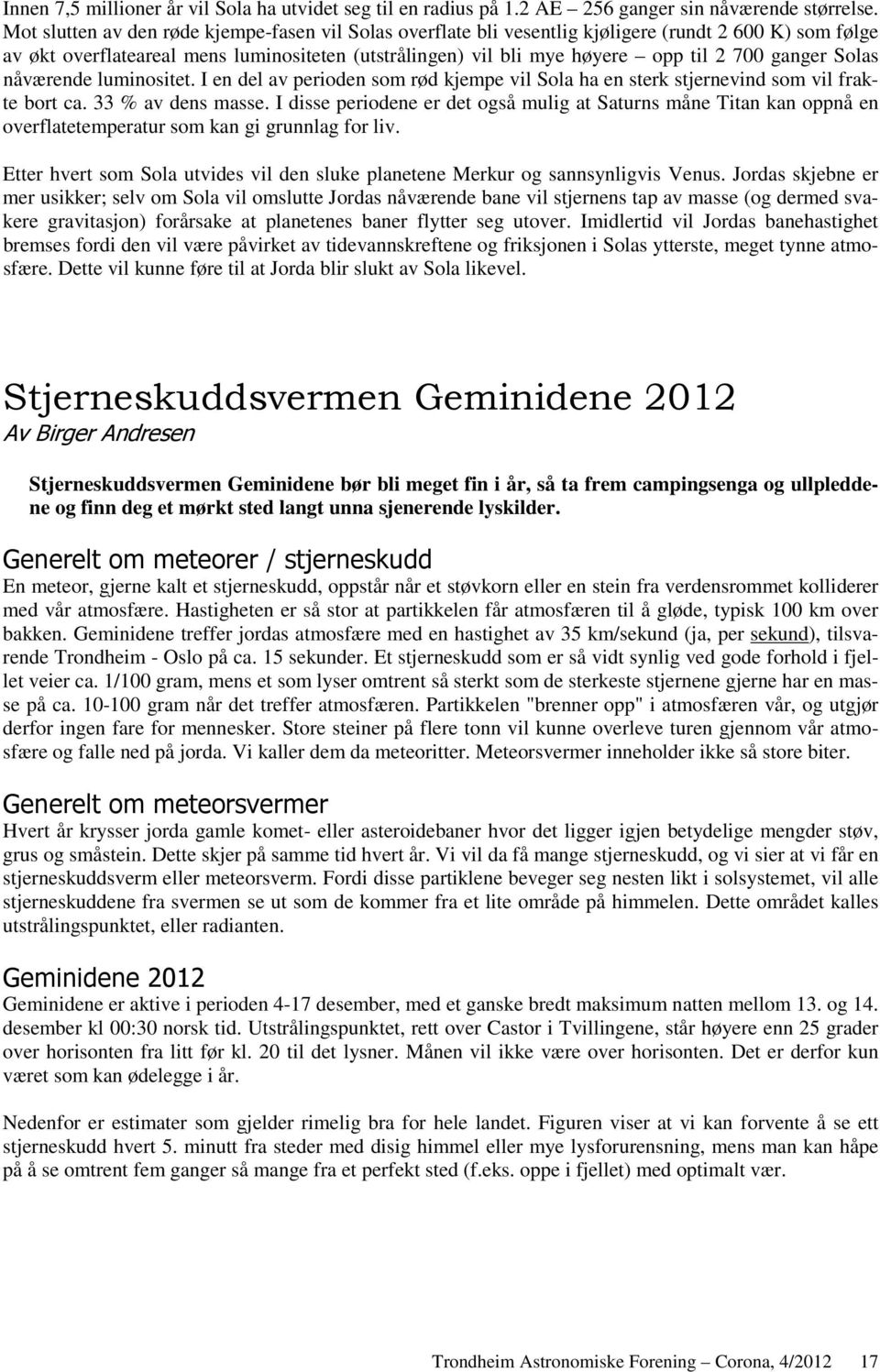 ganger Solas nåværende luminositet. I en del av perioden som rød kjempe vil Sola ha en sterk stjernevind som vil frakte bort ca. 33 % av dens masse.